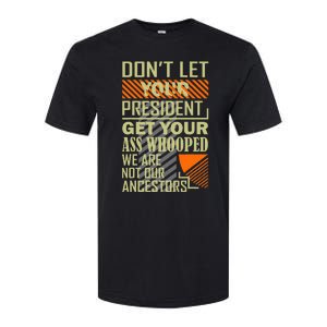 DonT Let Your President Get Your Ass Whooped Softstyle CVC T-Shirt