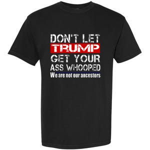 DonT Let Your President Get Your Ass Whooped Garment-Dyed Heavyweight T-Shirt