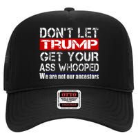 DonT Let Your President Get Your Ass Whooped High Crown Mesh Back Trucker Hat