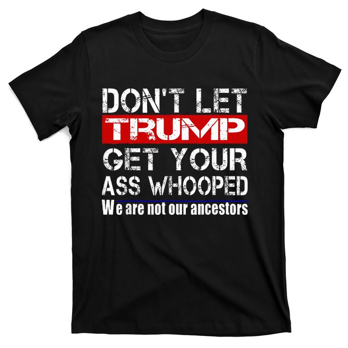 DonT Let Your President Get Your Ass Whooped T-Shirt