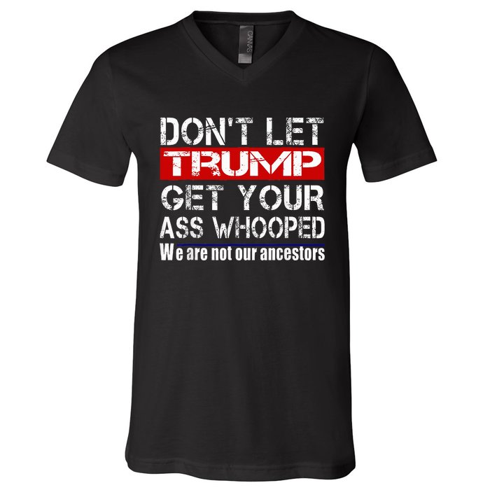 DonT Let Your President Get Your Ass Whooped V-Neck T-Shirt