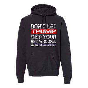 DonT Let Your President Get Your Ass Whooped Premium Hoodie