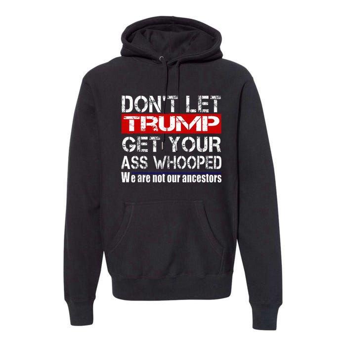 DonT Let Your President Get Your Ass Whooped Premium Hoodie