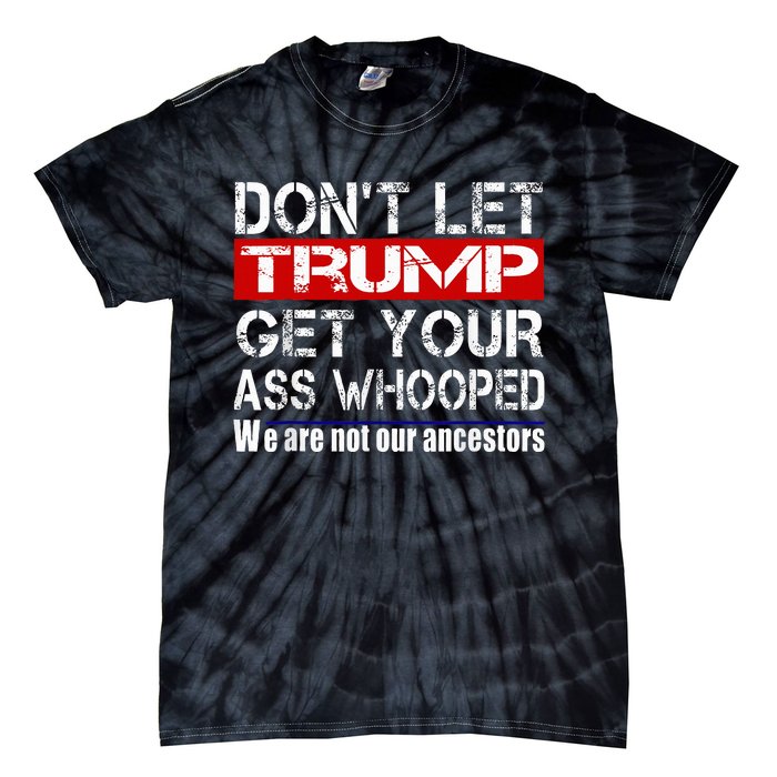 DonT Let Your President Get Your Ass Whooped Tie-Dye T-Shirt