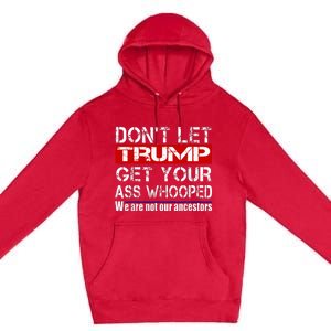 DonT Let Your President Get Your Ass Whooped Premium Pullover Hoodie