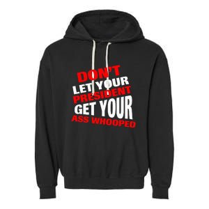 DonT Let Your President Get Your Ass Whooped Garment-Dyed Fleece Hoodie