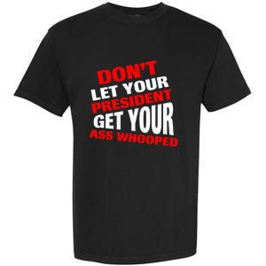 DonT Let Your President Get Your Ass Whooped Garment-Dyed Heavyweight T-Shirt