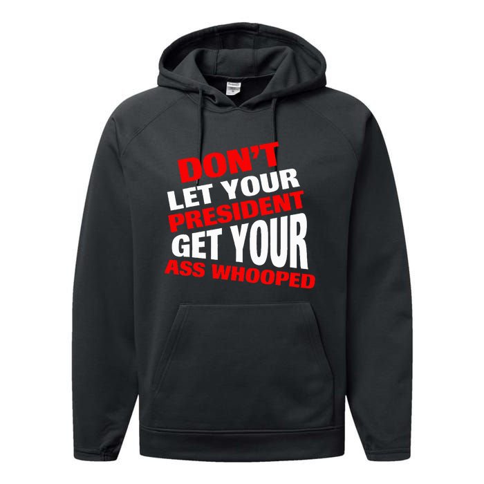 DonT Let Your President Get Your Ass Whooped Performance Fleece Hoodie