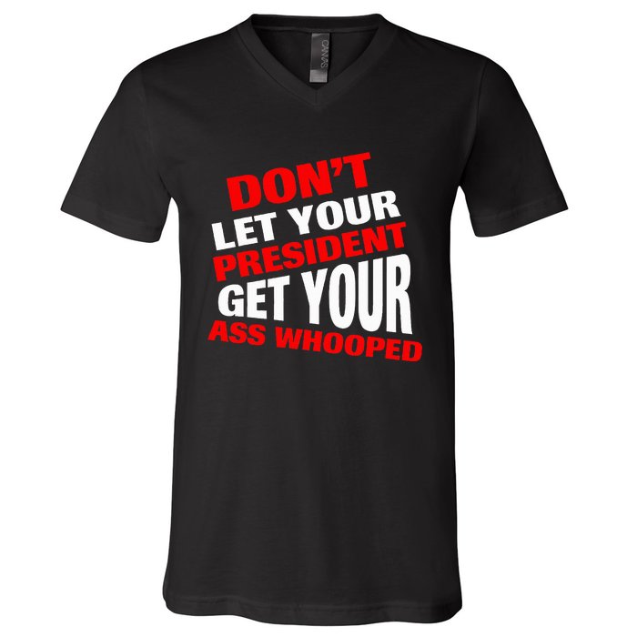 DonT Let Your President Get Your Ass Whooped V-Neck T-Shirt