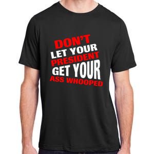 DonT Let Your President Get Your Ass Whooped Adult ChromaSoft Performance T-Shirt