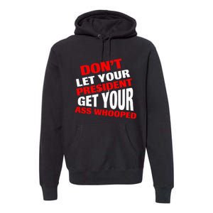 DonT Let Your President Get Your Ass Whooped Premium Hoodie