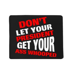 DonT Let Your President Get Your Ass Whooped Mousepad