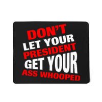 DonT Let Your President Get Your Ass Whooped Mousepad