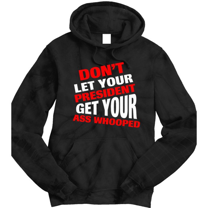 DonT Let Your President Get Your Ass Whooped Tie Dye Hoodie