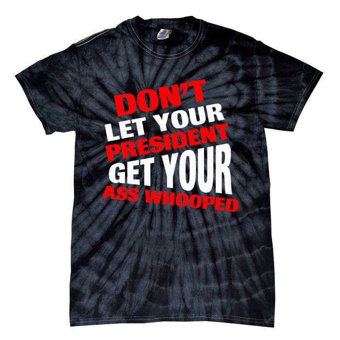 DonT Let Your President Get Your Ass Whooped Tie-Dye T-Shirt