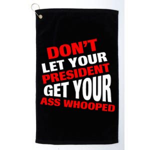 DonT Let Your President Get Your Ass Whooped Platinum Collection Golf Towel