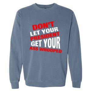 DonT Let Your President Get Your Ass Whooped Garment-Dyed Sweatshirt