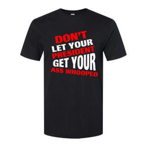 DonT Let Your President Get Your Ass Whooped Softstyle CVC T-Shirt