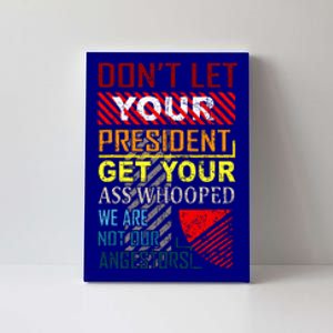 DonT Let Your President Get Your Ass Whooped Canvas