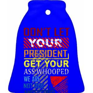 DonT Let Your President Get Your Ass Whooped Ceramic Bell Ornament