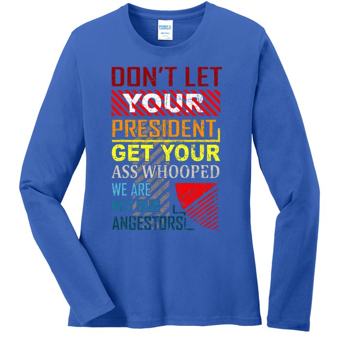 DonT Let Your President Get Your Ass Whooped Ladies Long Sleeve Shirt