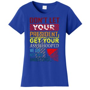 DonT Let Your President Get Your Ass Whooped Women's T-Shirt