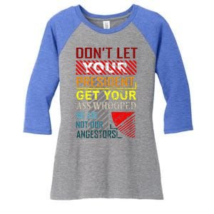 DonT Let Your President Get Your Ass Whooped Women's Tri-Blend 3/4-Sleeve Raglan Shirt