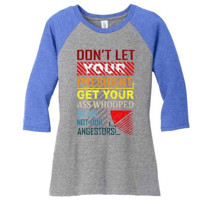 DonT Let Your President Get Your Ass Whooped Women's Tri-Blend 3/4-Sleeve Raglan Shirt