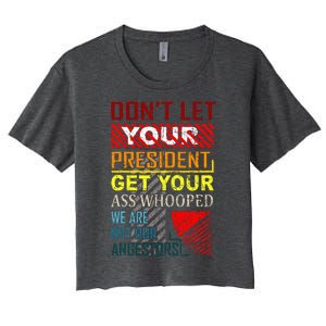 DonT Let Your President Get Your Ass Whooped Women's Crop Top Tee