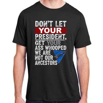 Dont Let Your President Get Your Ass Whooped Adult ChromaSoft Performance T-Shirt