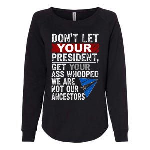 Dont Let Your President Get Your Ass Whooped Womens California Wash Sweatshirt