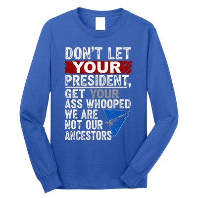 Dont Let Your President Get Your Ass Whooped Long Sleeve Shirt