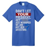 Dont Let Your President Get Your Ass Whooped Tall T-Shirt