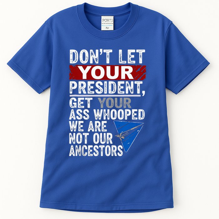 Dont Let Your President Get Your Ass Whooped Tall T-Shirt