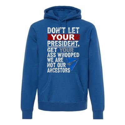 Dont Let Your President Get Your Ass Whooped Premium Hoodie