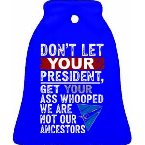 Dont Let Your President Get Your Ass Whooped Ceramic Bell Ornament