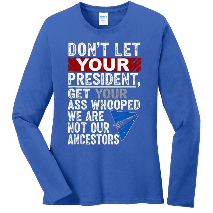 Dont Let Your President Get Your Ass Whooped Ladies Long Sleeve Shirt