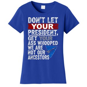 Dont Let Your President Get Your Ass Whooped Women's T-Shirt