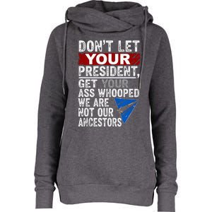 Dont Let Your President Get Your Ass Whooped Womens Funnel Neck Pullover Hood