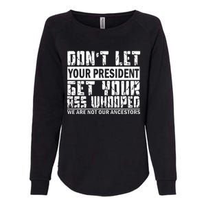 DonT Let Your President Get Your Ass Whooped Womens California Wash Sweatshirt