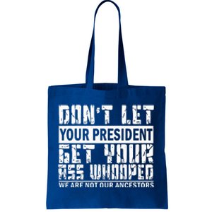 DonT Let Your President Get Your Ass Whooped Tote Bag