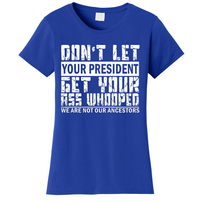 DonT Let Your President Get Your Ass Whooped Women's T-Shirt