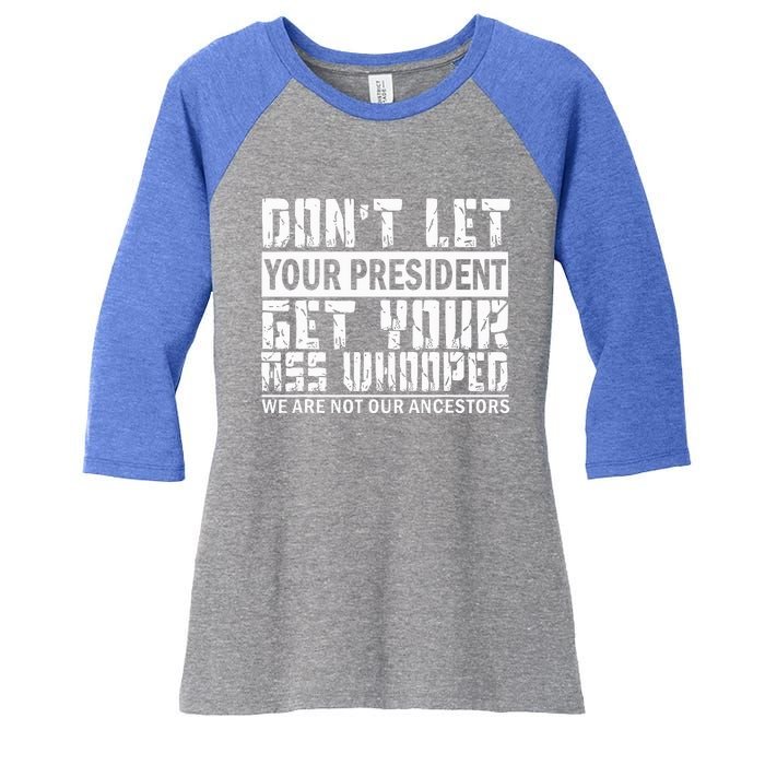 DonT Let Your President Get Your Ass Whooped Women's Tri-Blend 3/4-Sleeve Raglan Shirt