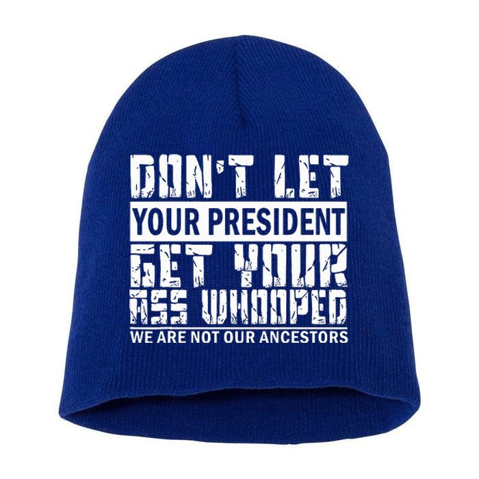 DonT Let Your President Get Your Ass Whooped Short Acrylic Beanie