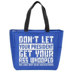 DonT Let Your President Get Your Ass Whooped Zip Tote Bag