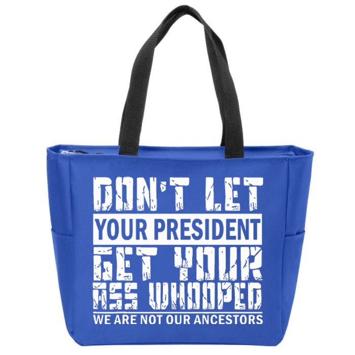 DonT Let Your President Get Your Ass Whooped Zip Tote Bag