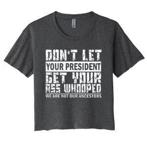 DonT Let Your President Get Your Ass Whooped Women's Crop Top Tee