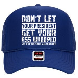 DonT Let Your President Get Your Ass Whooped High Crown Mesh Back Trucker Hat