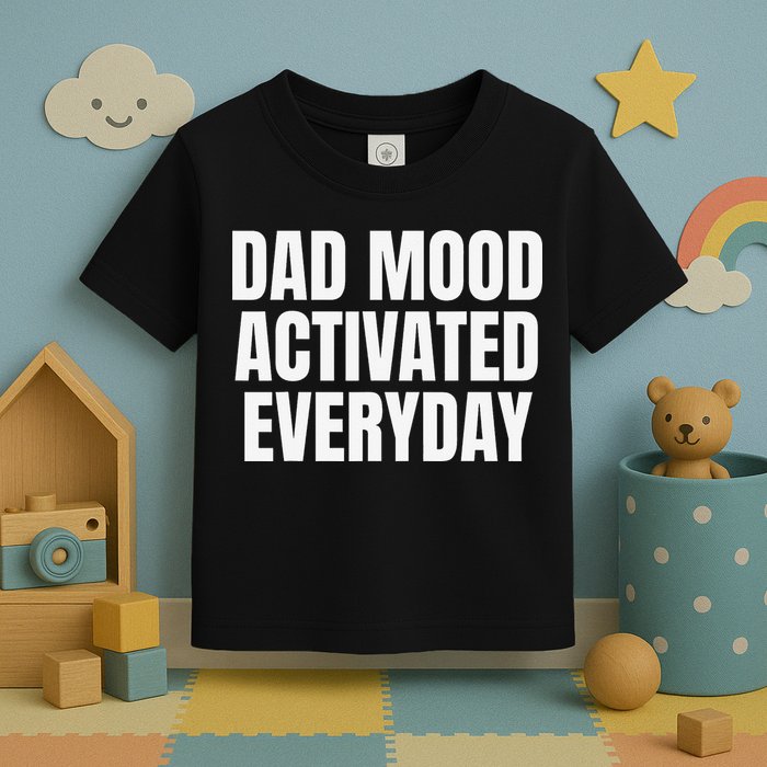 Dad Mood Activated Everyday Toddler T-Shirt