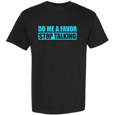 Do Me A Favor And Stop Talking Garment-Dyed Heavyweight T-Shirt